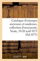 Catalogue d'estampes anciennes et modernes, collection d'ornements. Vente, 19-20 avril 1875