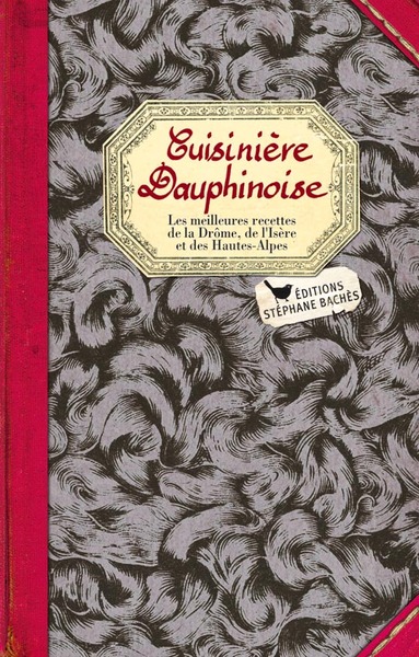 Cuisinière Dauphinoise, Les Meilleures Recettes De La Drôme, De Lââ´Isère Et Des Hautes-Alpes - Elisabeth Denis