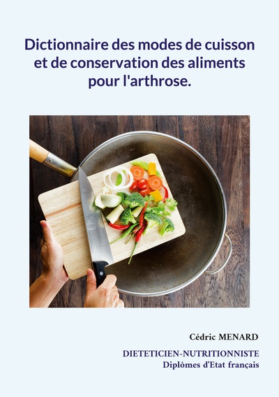 Dictionnaire des modes de cuisson et de conservation des aliments pour l'arthrose. - Cédric Ménard