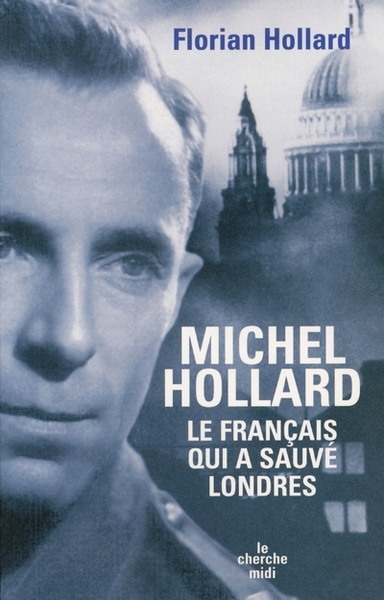 Michel Hollard, le français qui a sauvé Londres - Florian Hollard