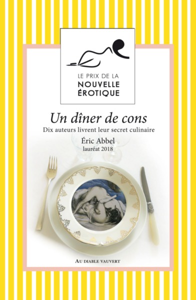 Un Dîner De Cons Et Autres Nouvelles Du Prix De La Nouvelle Érotique 2018, Dix Auteurs Livrent Leur Secrets Culinaire