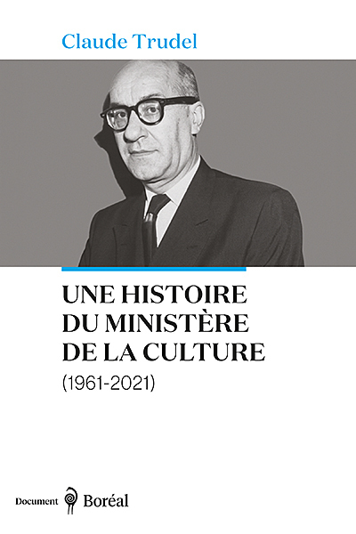 Une histoire du ministère de la Culture (1961-2021) - Claude Trudel