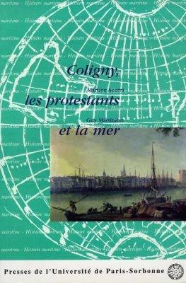 Coligny les protestants et la mer 1558 1626 - Journées d'histoire et d'archéologie maritime