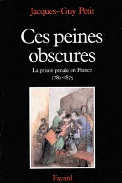 Ces Peines Obscures, La Prison Pénale En France (1780-1875)