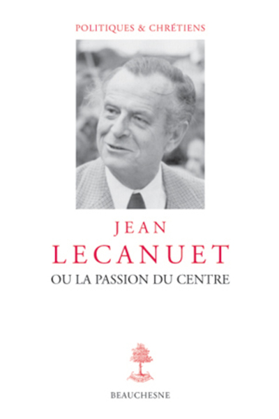 Jean Lecanuet ou la passion du centre - René Rémond