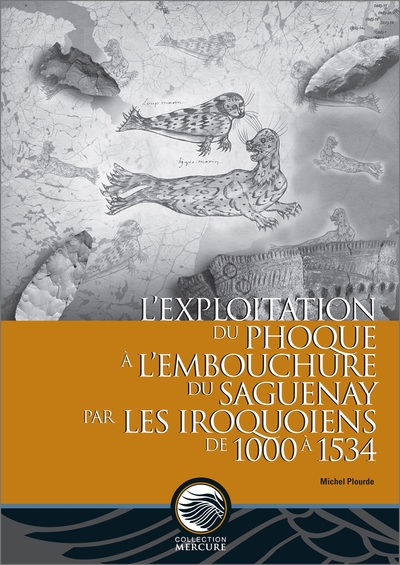 L'Exploitation Du Phoque À L'Embouchure Du Saguenay Par Les Iroquoiens De 1000 À 1534