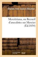 Merciériana, ou Recueil d'anecdotes sur Mercier - Charles-Yves Cousin d'Avallon