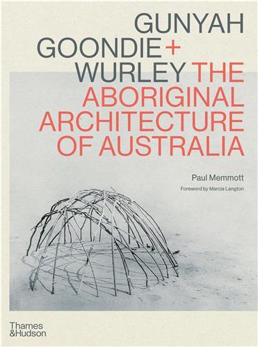 Gunyah, Goondie & Wurley The Aboriginal Architecture of Australia /anglais