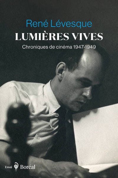 Lumières vives - Chroniques de cinéma 1947-1949 - René Levesque