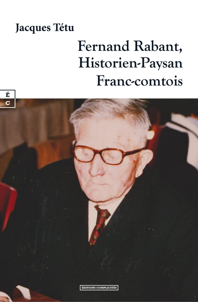 Fernand Rabant, historien-paysan franc-comtois - Jacques Tétu