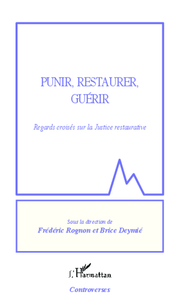 Punir, Restaurer, Guérir, Regards Croisés Sur La Justice Restaurative - Frédéric Rognon