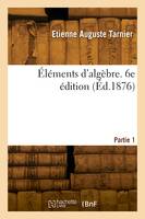 Éléments d'algèbre. 6e édition. Partie 1