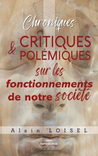 Chroniques – Critiques & polémiques sur les fonctionnements de notre société - Alain Loisel