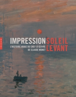 Impression soleil levant. L'histoire vraie du chef-d'oeuvre de Claude Monet - Dominique Lobstein