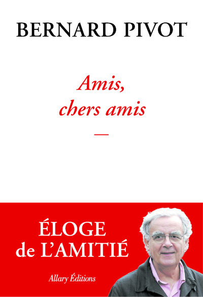 Amis, chers amis - Bernard Pivot