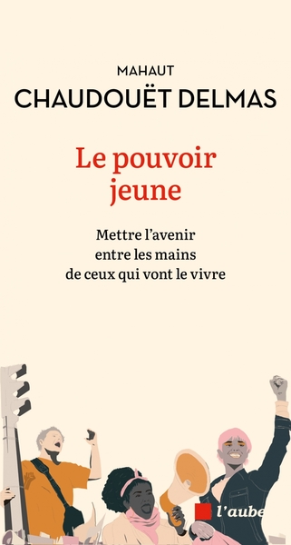 Le pouvoir jeune - Mettre l'avenir entre les mains de ceux q - Mahaut CHAUDOUËT-DELMAS