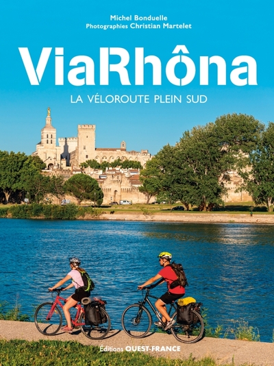 ViaRhôna - La véloroute plein sud - Michel Bonduelle, Christian Martelet