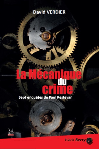 La mécanique du crime. Sept enquêtes de Paul Kestevan