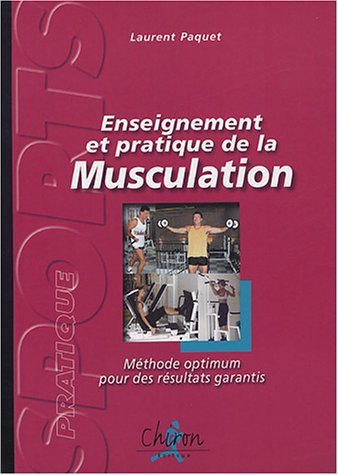 Enseignement et pratique de la musculation - méthode optimum pour des résultats garantis