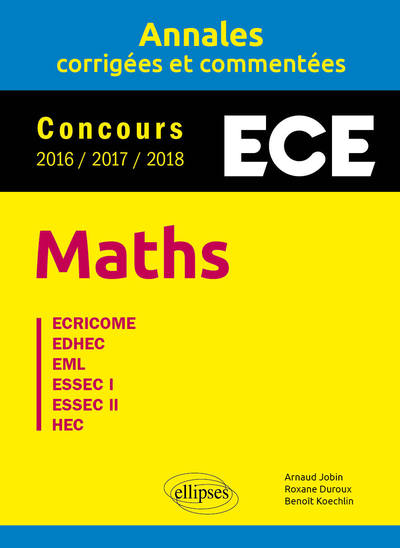 Maths. ECE - Annales corrigées et commentées - Concours 2016/2017/2018 - Arnaud Jobin, Roxane Duroux, Benoît Koechlin