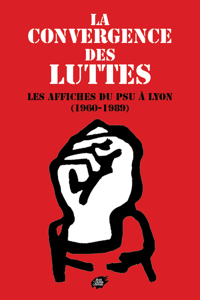 La  convergence  des  luttes - les affiches du PSU à Lyon (1960-1989) - Vincent Porhel