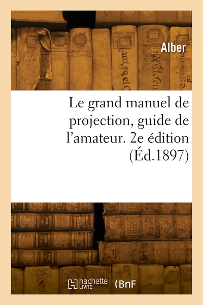 Le grand manuel de projection, guide de l'amateur. 2e édition - Alber