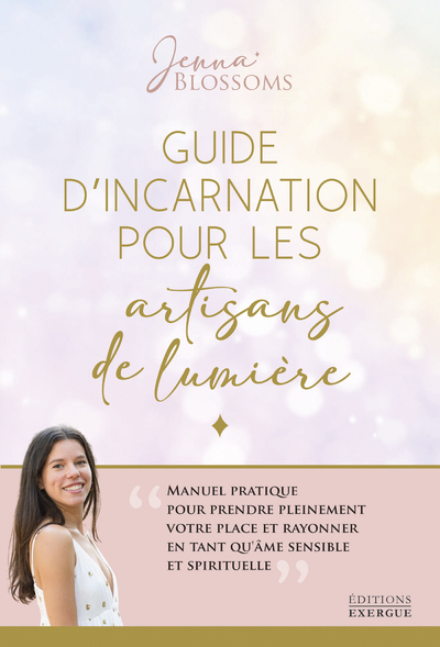 Guide d'incarnation pour les artisans de lumière - Manuel pratique pour prendre pleinement votre place et rayonner en tant qu'âme se - Jenna Blossoms