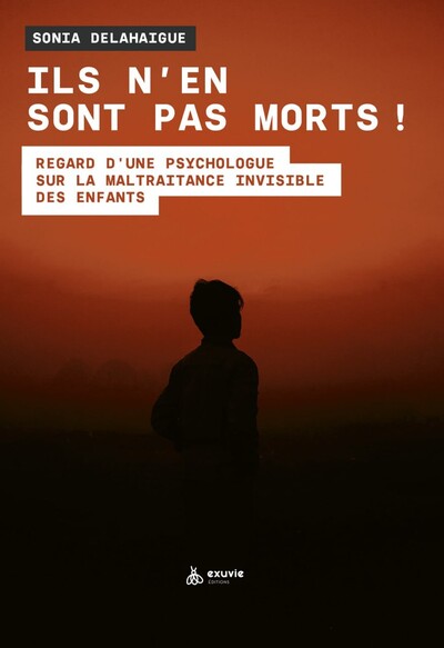 Ils n'en sont pas morts ! Regard d'une psychologue sur la maltraitance invisible des enfants