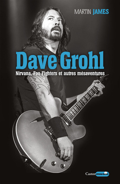 Dave Grohl - Nirvana, Foo Fighters Et Autres Mésaventures