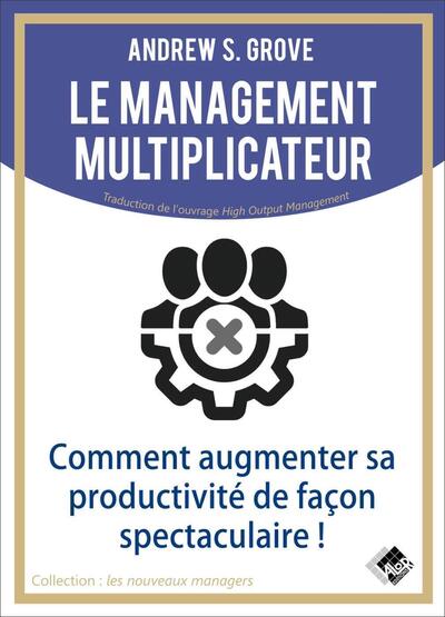 Le Management Multiplicateur, Comment Augmenter Sa Productivité De Façon Spectaculaire ! - Andrew Stephen Grove