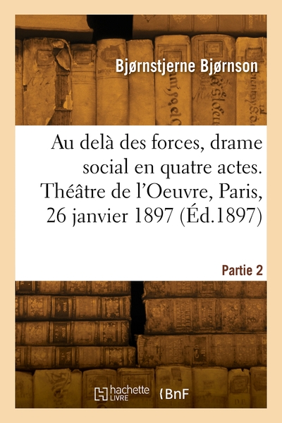 Au delà des forces, drame social en quatre actes. Théâtre de l'Oeuvre, Paris, 26 janvier 1897 - Bjørnstjerne Bjørnson