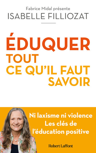 Éduquer : Tout Ce Qu'il Faut Savoir - Ni Laxisme Ni Violence Les Clés De L'Éducation Positive - Isabelle Filliozat