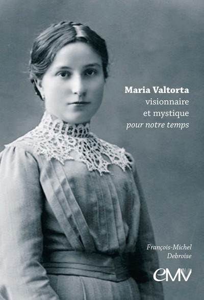 Maria Valtorta, visionnaire et mystique pour notre temps - L381 - François-Michel Debroise