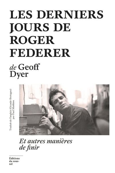 Les Derniers Jours de Roger Federer - Geoff Dyer