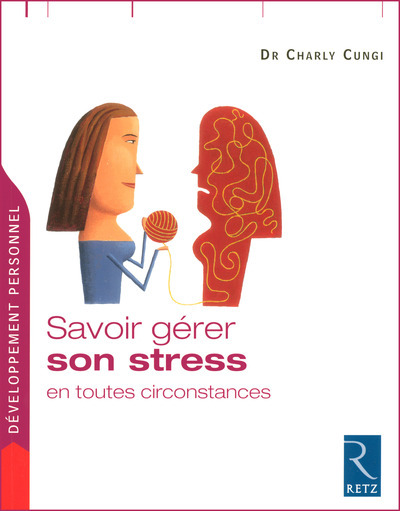 Savoir gérer son stress en toutes circonstances - Charly Cungi