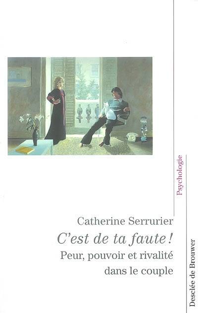 C'Est De Ta Faute ! - Peur, Pouvoir Et Rivalite Dans Le Couple, Peur, Pouvoir Et Rivalité Dans Le Couple