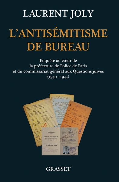 L'Antisémitisme De Bureau, Enquête Au Coeur De La Préfecture De Police De Paris Et Du Commissariat Général Aux Questions Juives, 1940-1944