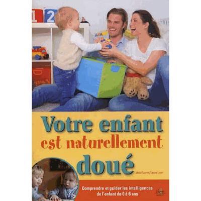 Votre enfant est naturellement doué - [comprendre et guider les intelligences de l'enfant de 0 à 6 ans]