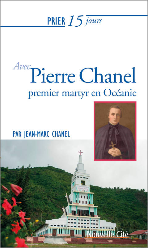 Prier 15 Jours Avec Pierre Chanel, Premier Martyr En Océanie