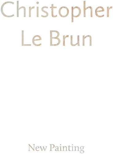 Christopher Le Brun: New Painting /anglais