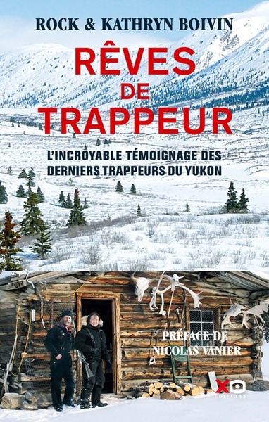 Rêves De Trappeur / L'Incroyable Témoignage Des Derniers Trappeurs Du Yukon