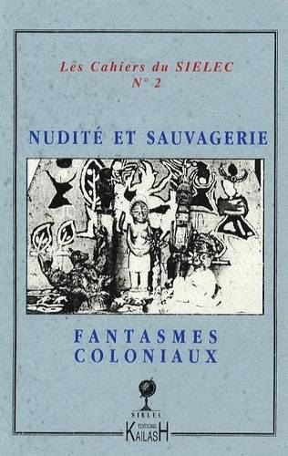 Nudité, sauvagerie, fantasmes coloniaux dans les littératures coloniales - actes [du colloque de la SIELEC, 2003 ?]