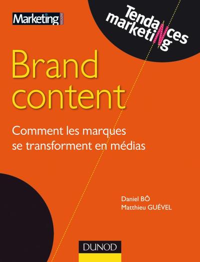 Brand content - Comment les marques se transforment en médias - Daniel Bô