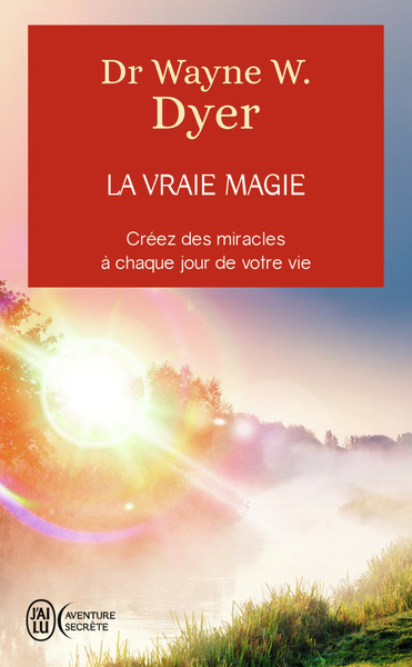 La Vraie Magie, Créer Des Miracles À Chaque Jour De Votre Vie