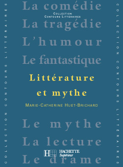 Littérature et mythe - Marie-Catherine Huet-Brichard