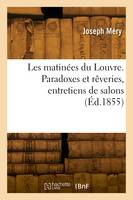 Les matinées du Louvre. Paradoxes et rêveries, entretiens de salons