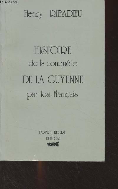 Histoire De La Conquete De La Guyenne Par Les Francais.