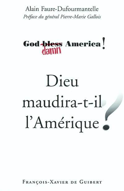 Dieu Maudira-T-Il L'Amerique ? - Alain Faure-Dufourmantelle