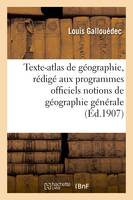 Texte-atlas de géographie, rédigé conformément aux programmes officiels géographie générale