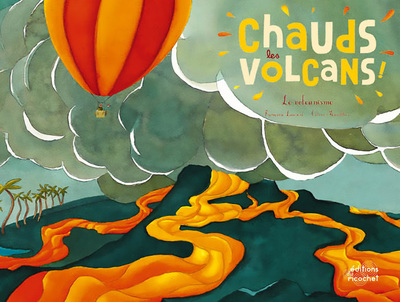 Chauds les volcans ! le volcanisme - Françoise Laurent